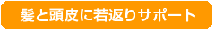 髪と頭皮に若返りサポート 髪と頭皮に若返りサポート